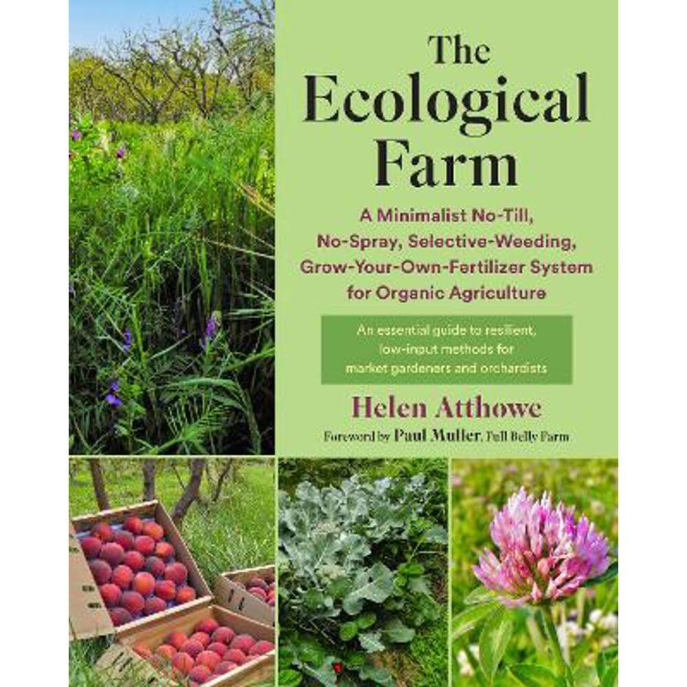 The Ecological Farm: A Minimalist No-Till, No-Spray, Selective-Weeding, Grow-Your-Own-Fertilizer System for Organic Agriculture (Paperback) - Helen Atthowe